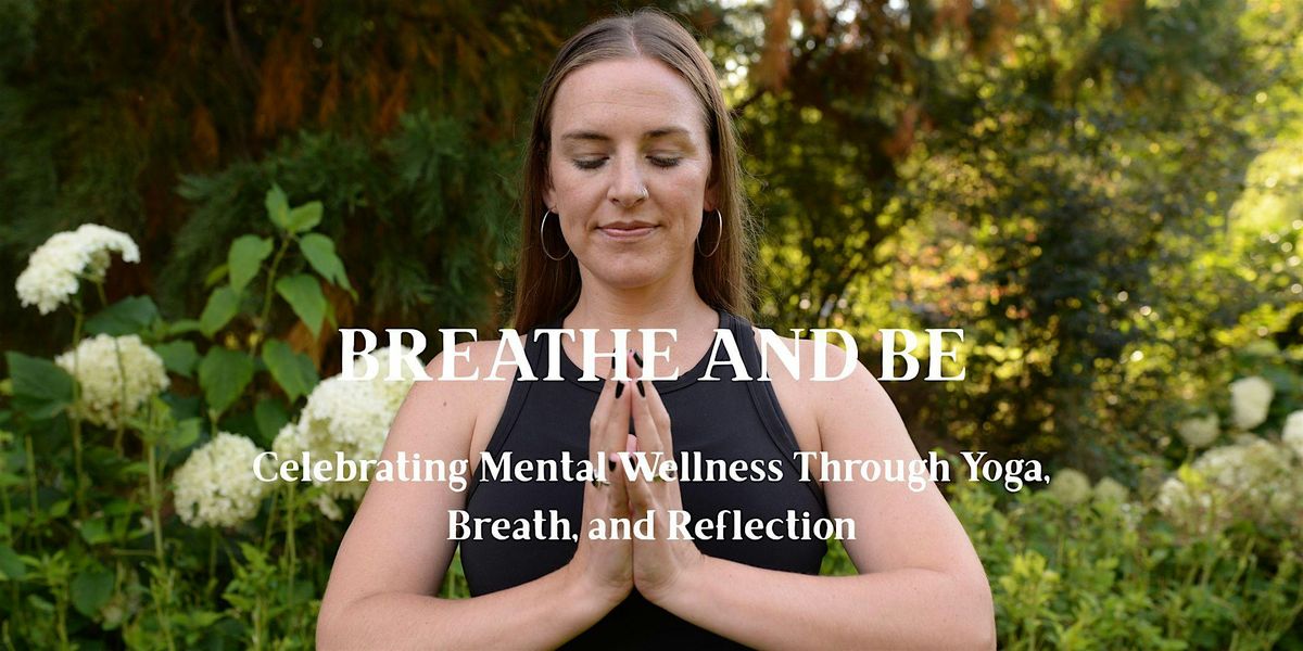 Breathe & Be: Celebrating Mental Wellness Through Yoga, Breath & Reflection
