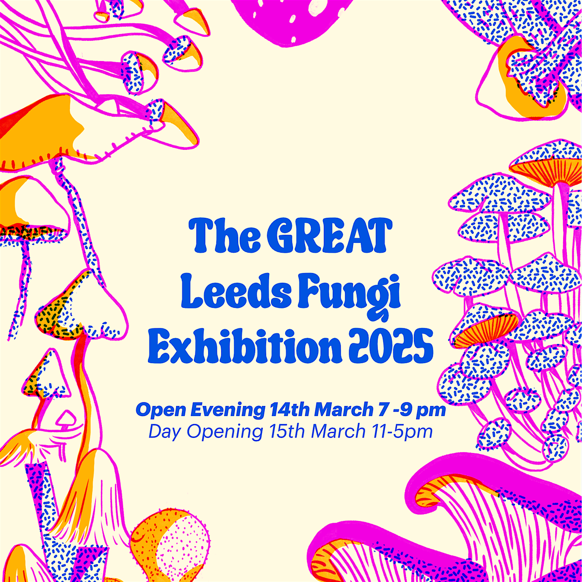 The GREAT Leeds Fungi Exhibition 2025 OPEN EVENING Fri 14th March