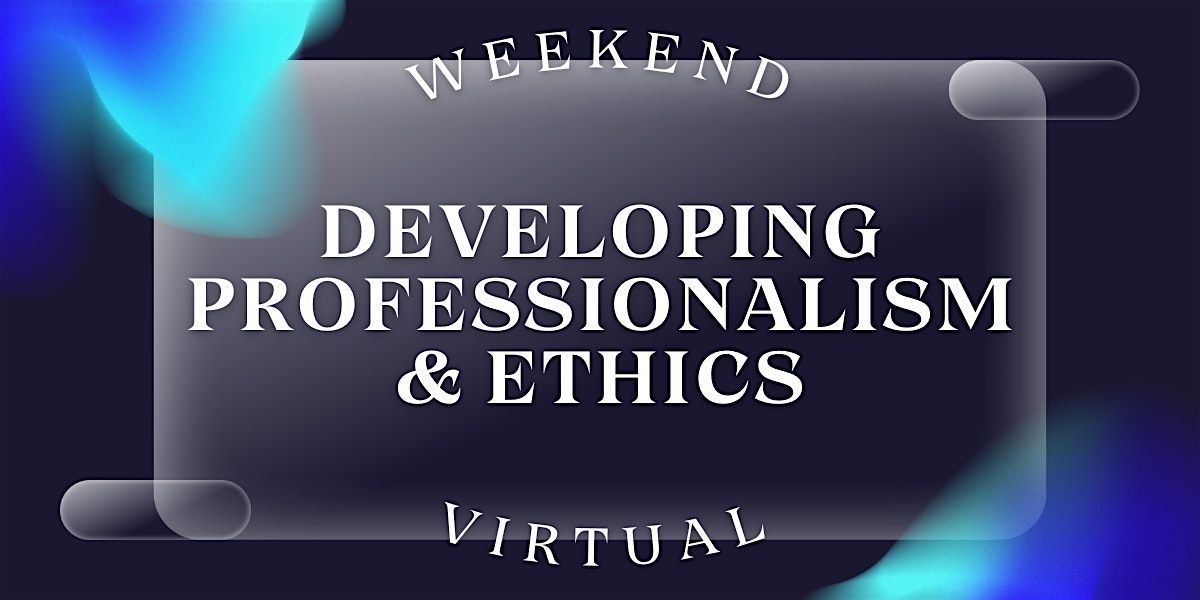 WEEKEND VIRTUAL Developing Professionalism & Ethics (12 CEUs #256-001-PL)