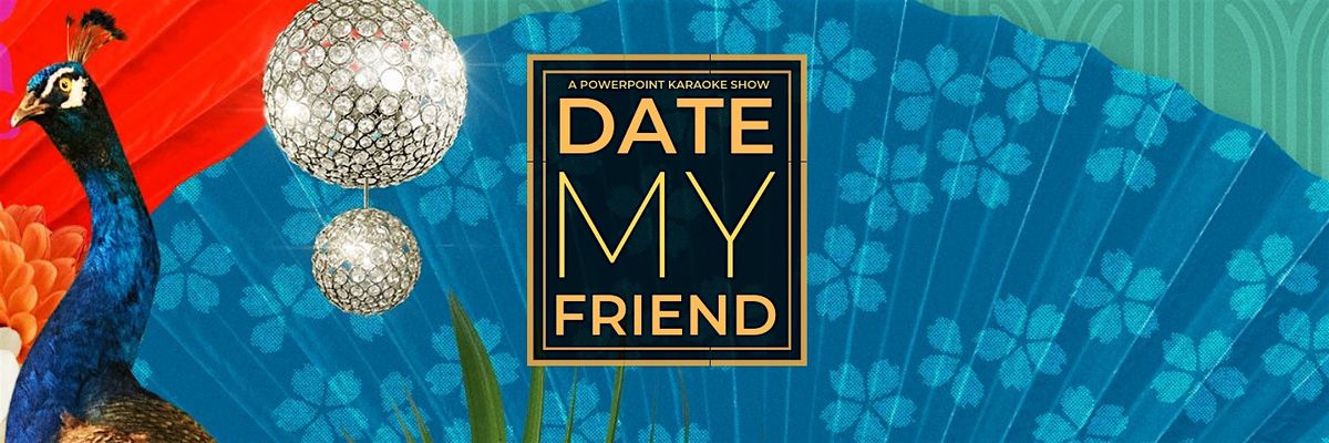 Date My Friend: A comedy dating pitch show [Nov 18 show]