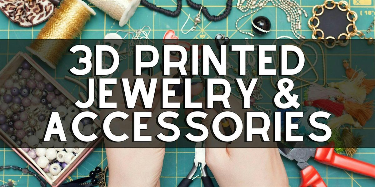 3D Printed Jewelry & Accessories