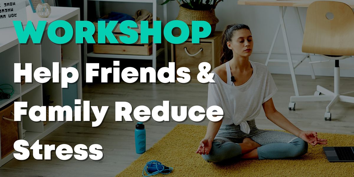 Help Friends & Family Reduce Stress: Learn to Teach Meditation & Mindfulnes