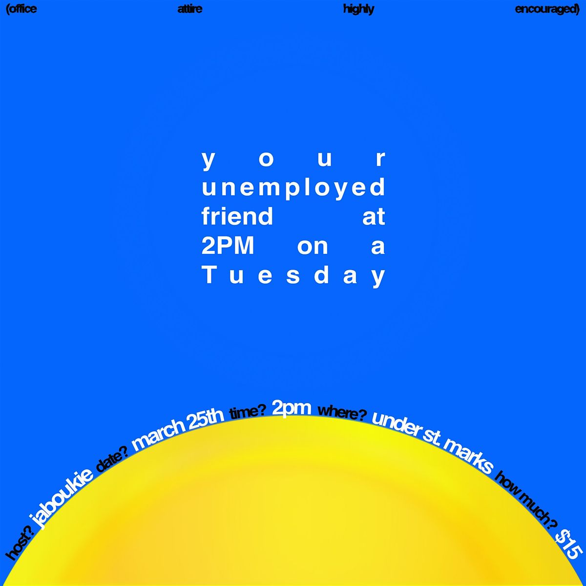 Your unemployed friend on a Tuesday at 2pm