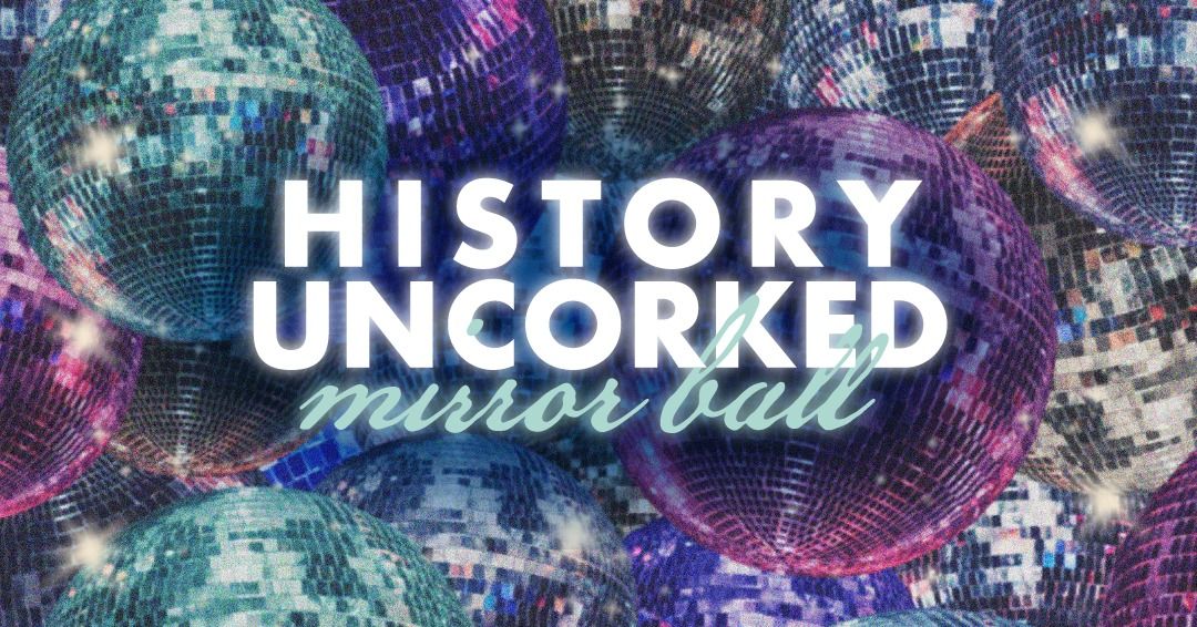 History Uncorked: Mirror Ball 