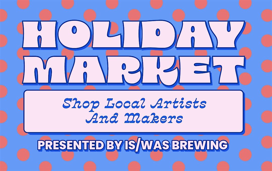 Holiday Market Presented By: is\/was Brewing