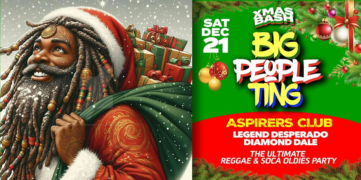 BIG PEOPLE TING : Reggae Soca Oldies Party CHRISTMAS  BASH at ASPIRERS