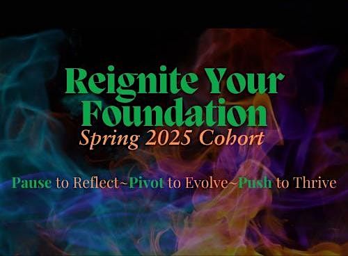 Reignite Your Foundation Spring 2025 Cohort