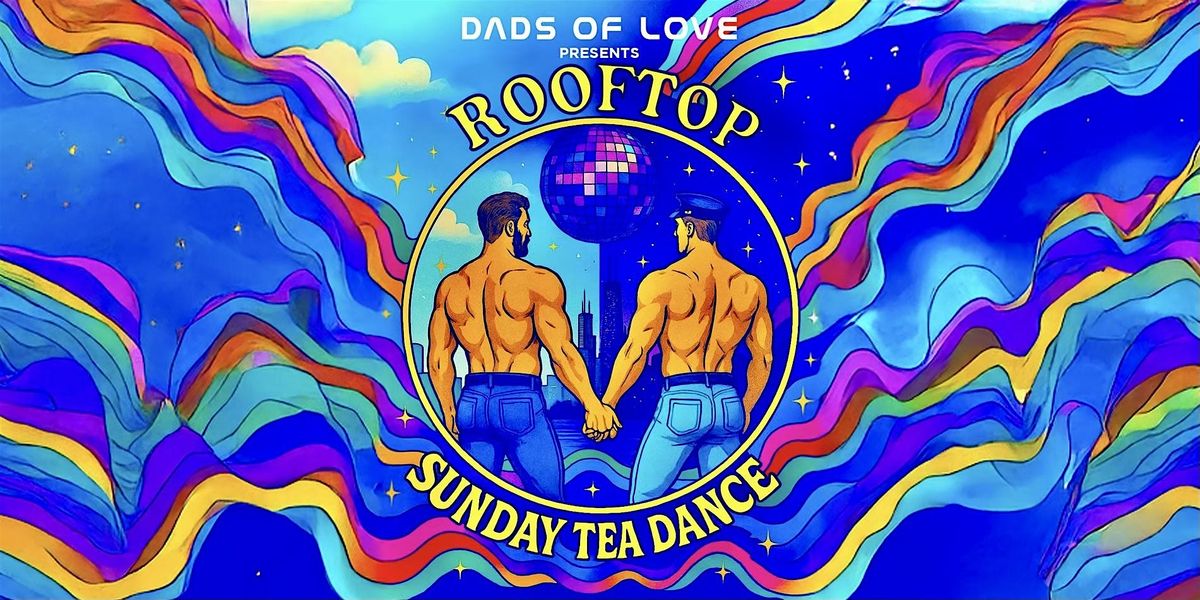 Dads of Love Rooftop Sunday Tea Dance - Featuring DJ Brady Prince