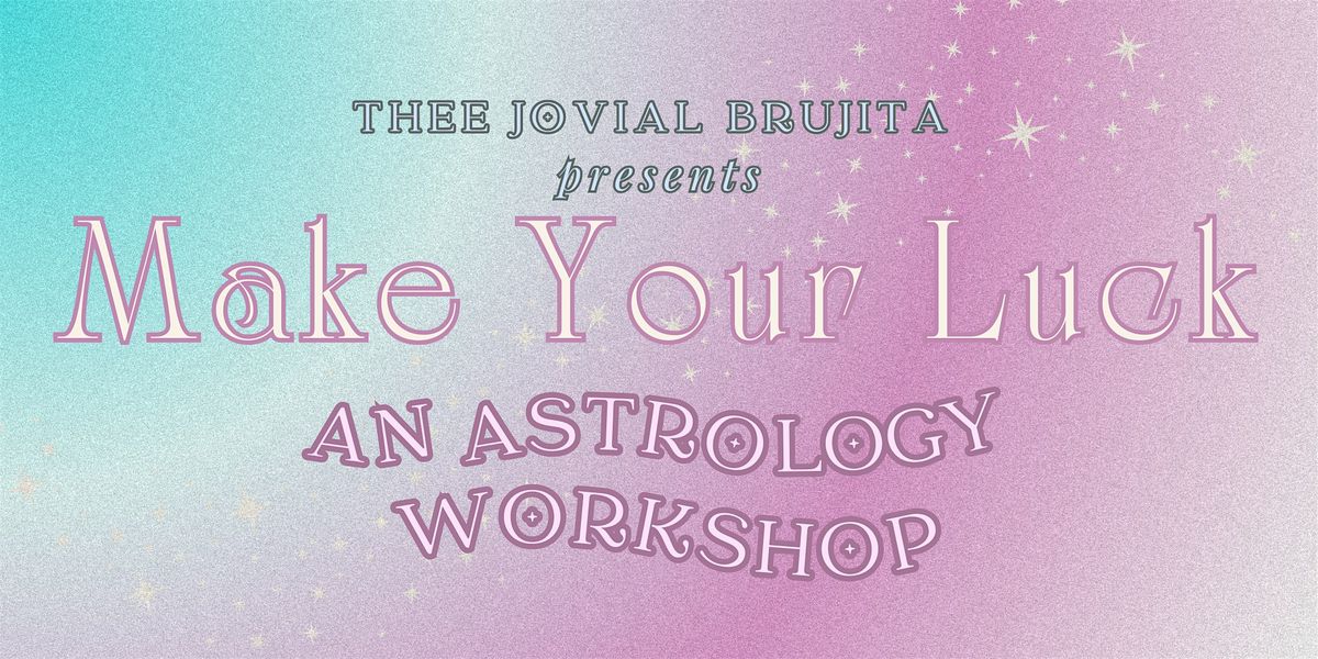 Make Your Luck: An Astrology Workshop