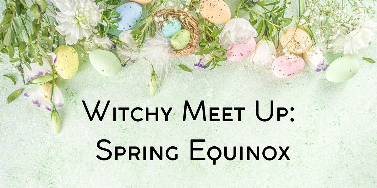 Witchy Meet Up: Spring Equinox