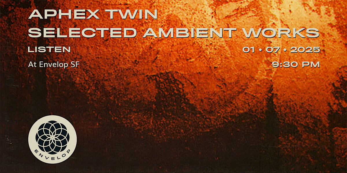 Aphex Twin - Selected Ambient Works : LISTEN | Envelop SF (9:30pm)