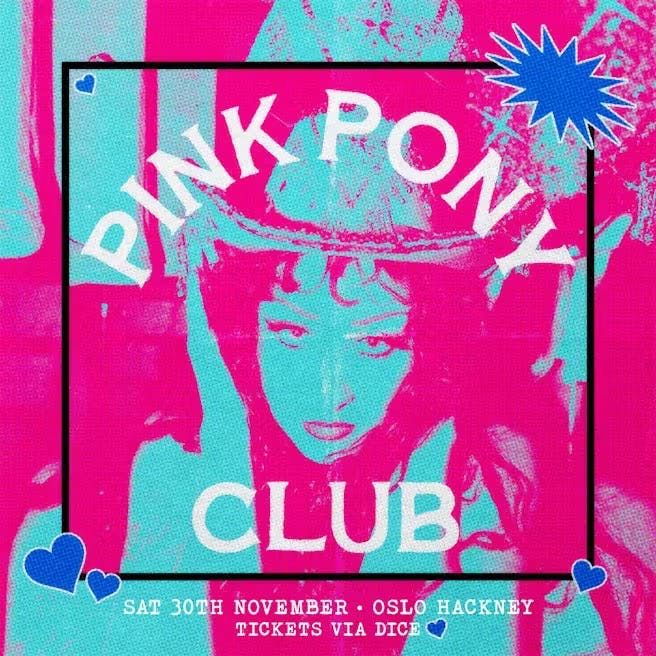 PINK PONY CLUB @ OSLO HACKNEY - FRIDAY 7TH NOVEMBER