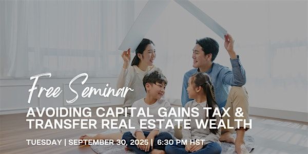 Avoiding Capital Gains Tax & Transferring Real Estate Wealth
