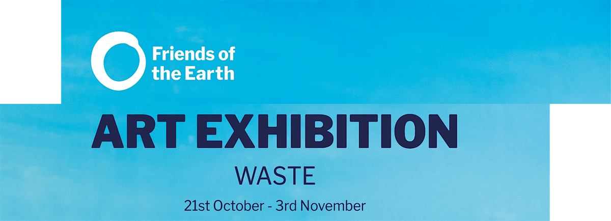 'Waste' Art Exhibition - Tunbridge Wells Friends of the Earth