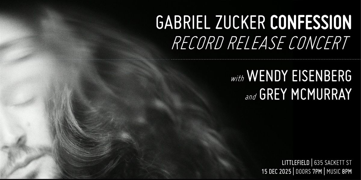 Gabriel Zucker Confession Album Release w\/ Wendy Eisenberg & Grey Mcmurray