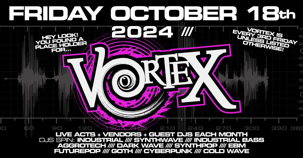 VorteX Goth Industrial CyberPunk Club Night! FRI OCT 18TH. 2024