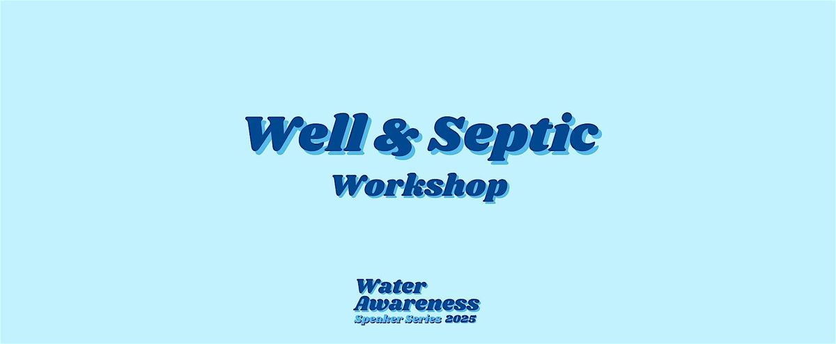 Water Awareness Speaker Series 2025: Well & Septic Workshop