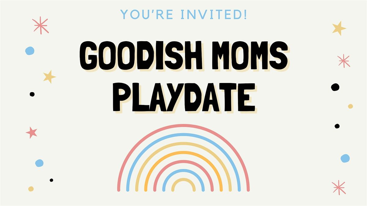 Goodish Mom & Me Playdate