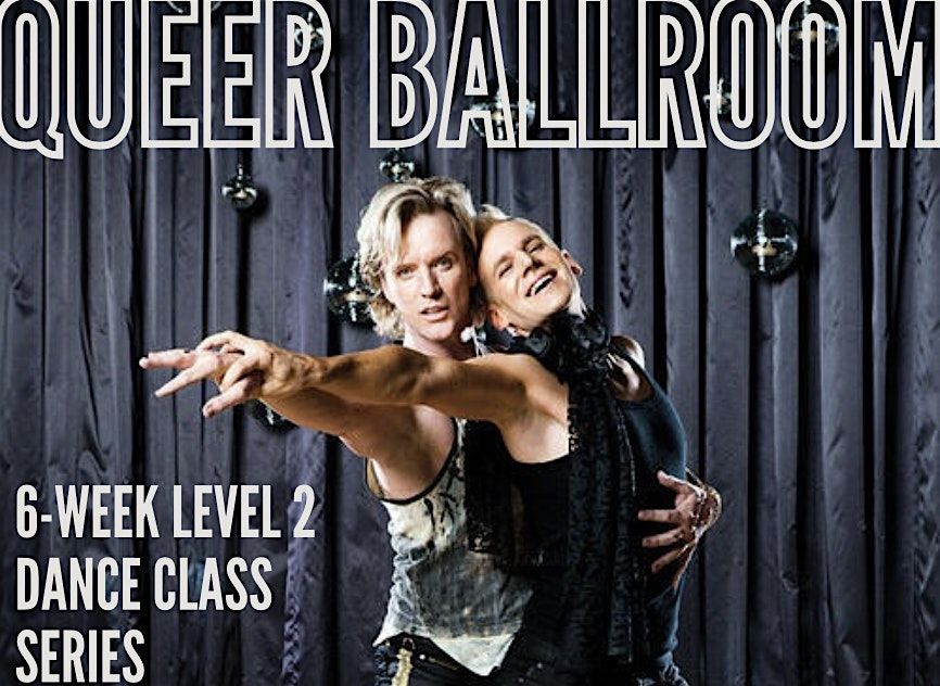 QUEER BALLROOM - LEVEL 2 series:  6-week intensive