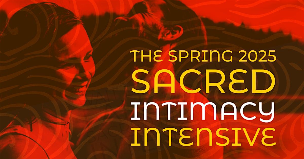 THE SPRING 2025 SACRED  INTIMACY INTENSIVE