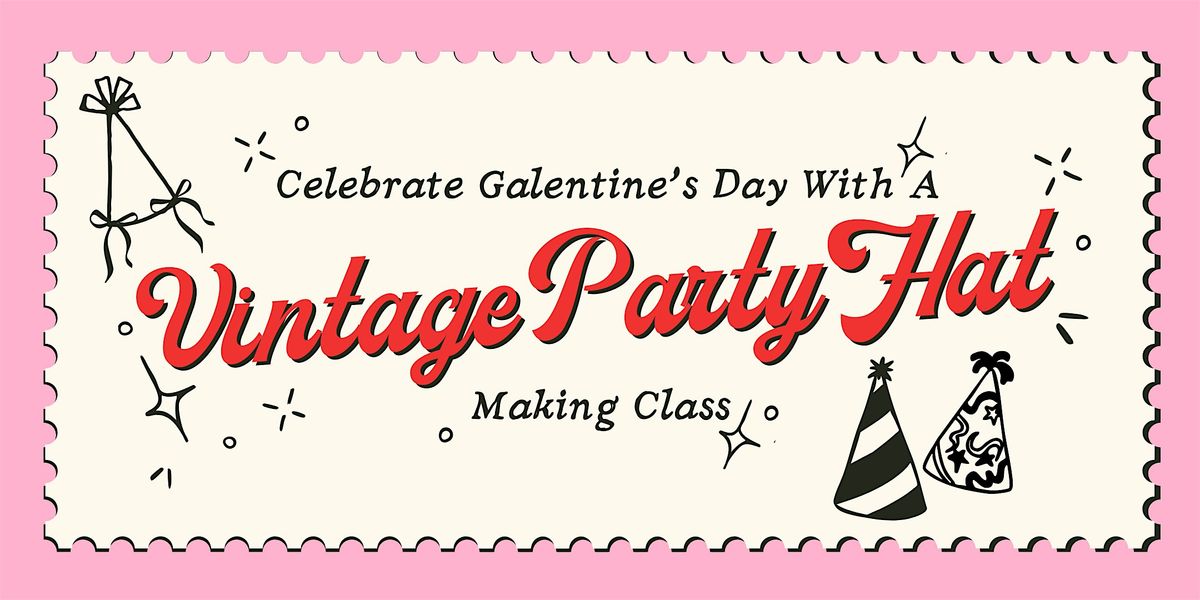 Galentine's Day: Vintage Party Hat Making Class