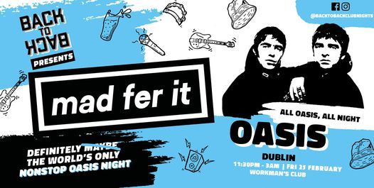 MAD FER IT - The Oasis ONLY club night \u2013 presented by Back to Back