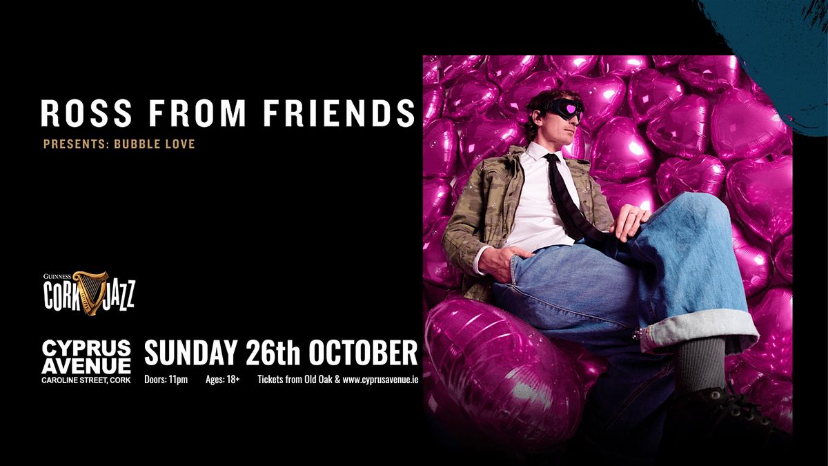 ROSS FROM FRIENDS presents Bubble Love