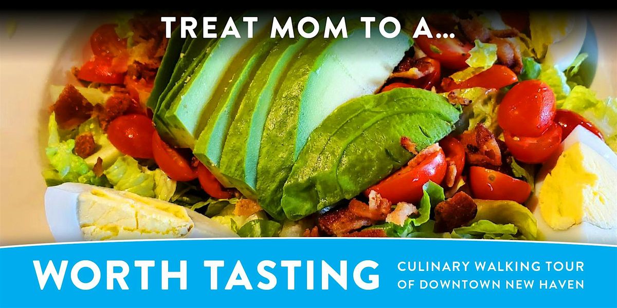 \u201cWorth Tasting\u201d Downtown New Haven Culinary Tour -  May 2025