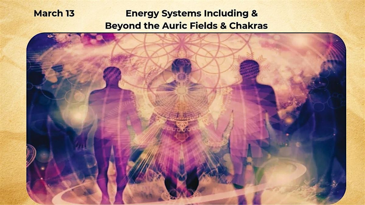 Energy Ssytems Including and Beyond the Auric Field(s) and Chakras