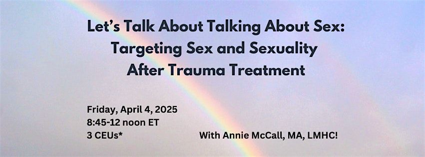 Let\u2019s Talk About Sex:  Targeting Sex and Sexuality After Trauma Treatment