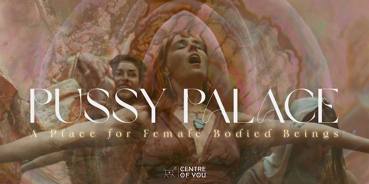 Pussy Palace: A Place for Female Bodied Beings.