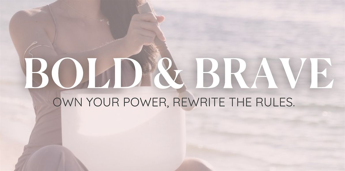 Bold & Brave: A Women Empowerment Event and Sound Bath