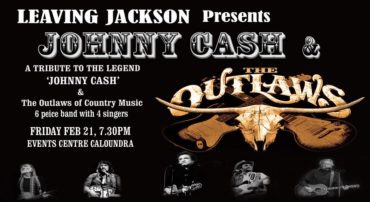 Johnny Cash and The Outlaws - EVENTS CENTRE CALOUNDRA- Friday Feb 21, 7.30pm. Now on sale!