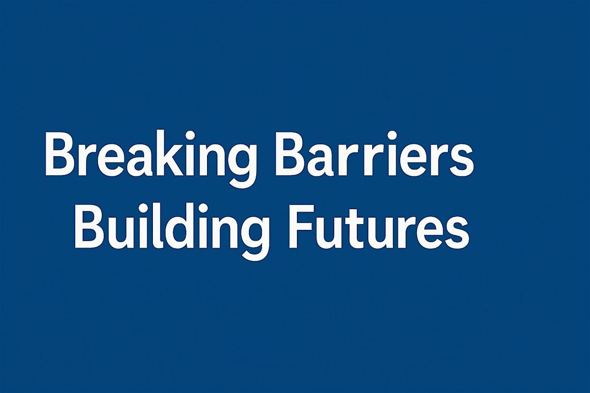 Breaking Barriers -- Building Futures