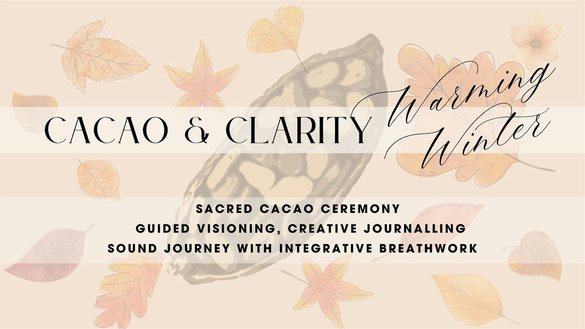 CACAO & CLARITY \u2014 Warming Winter \u2014 Cacao Ceremony & Life Visioning