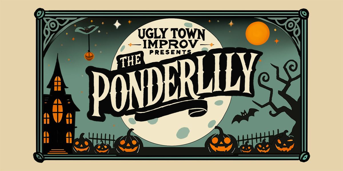 Ugly Town Improv: The Ponderlily