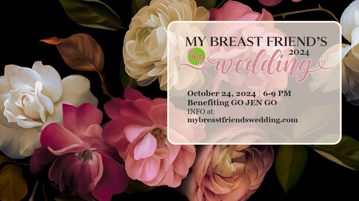 My Breast Friend's Wedding 2024 Benefiting Go Jen Go