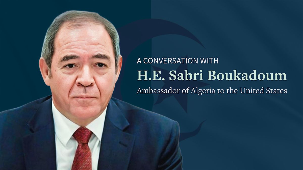 A Conversation with H.E. Sabri Boukadoum, Ambassador of Algeria to the U.S.