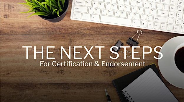 Next Steps To Certification & Endorsement