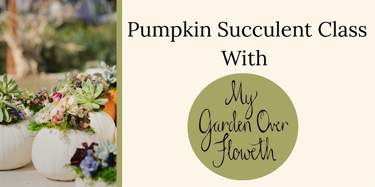 Pumpkin Succulent Class with My Garden Over Floweth