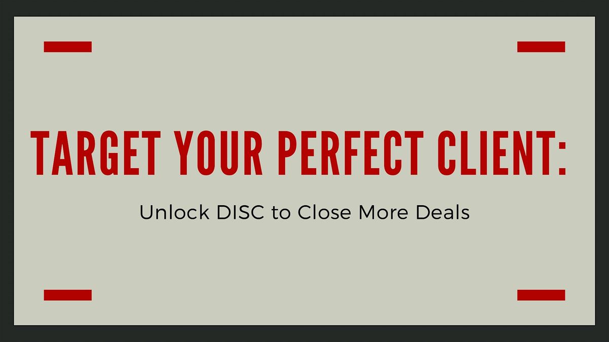 Target your Perfect Client. Unlock DISC to Close More Deals