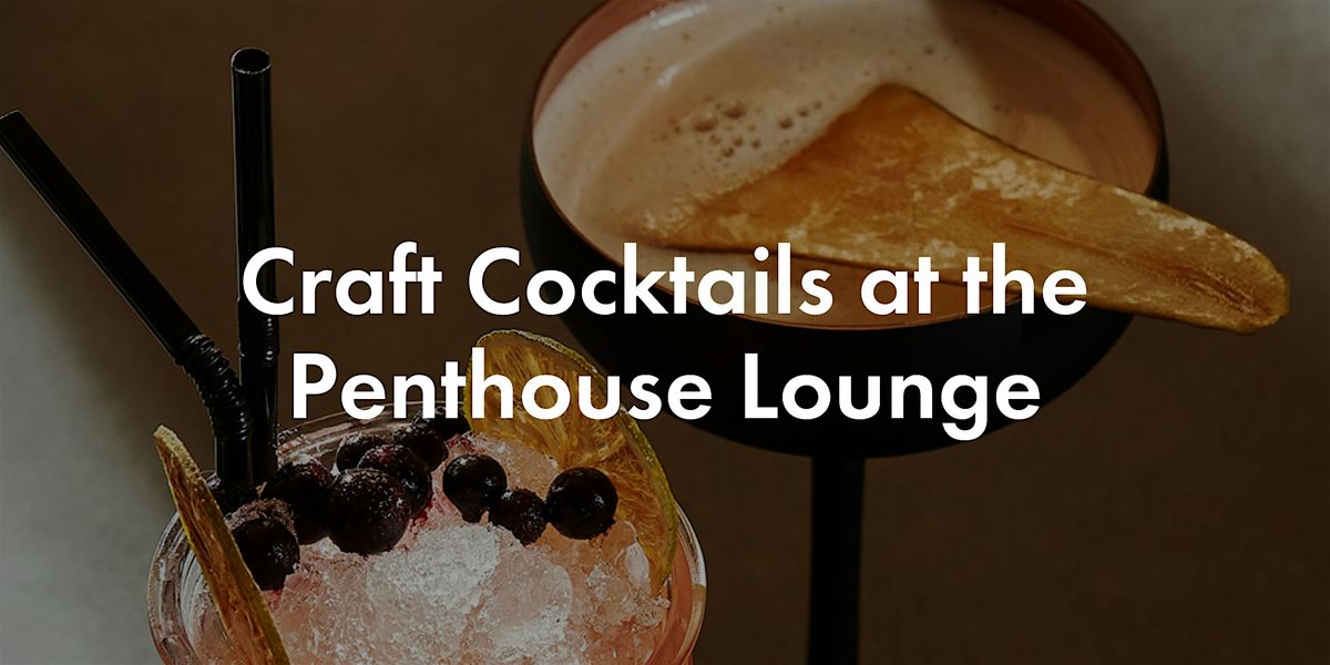 Craft Cocktails at Penthouse Lounge