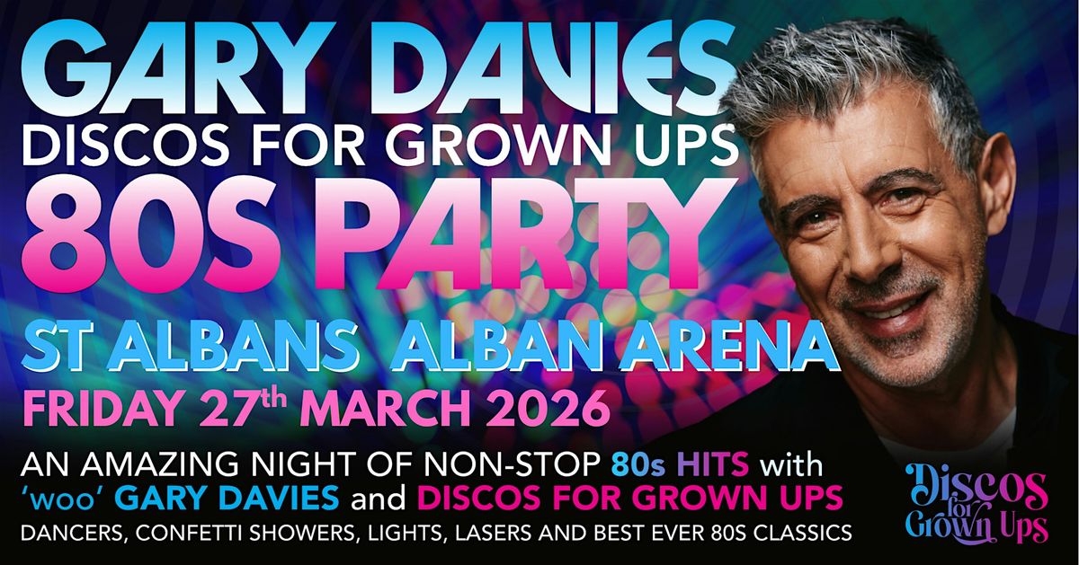 GARY DAVIES 80s PARTY with Discos for Grown ups ALBAN ARENA, ST ALBANS
