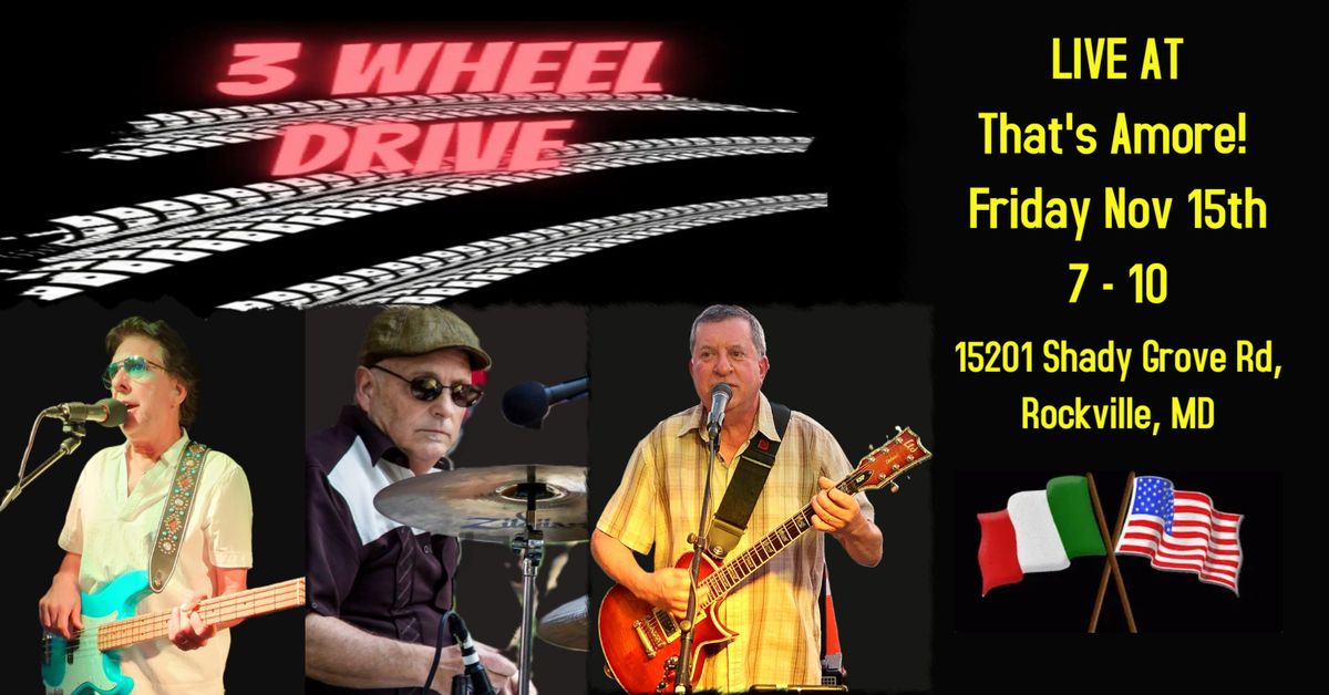 3 WHEEL DRIVE @ That's Amore Friday NOV 15th  7 - 10