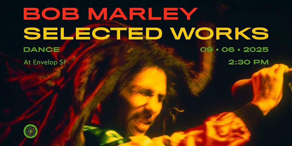 Bob Marley - Selected Works : DANCE | Envelop SF (2:30pm)