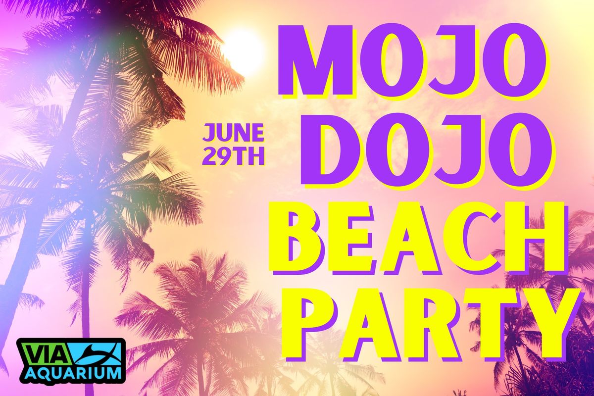 Mojo Dojo Beach Party - Via Aqaurium - June 29th
