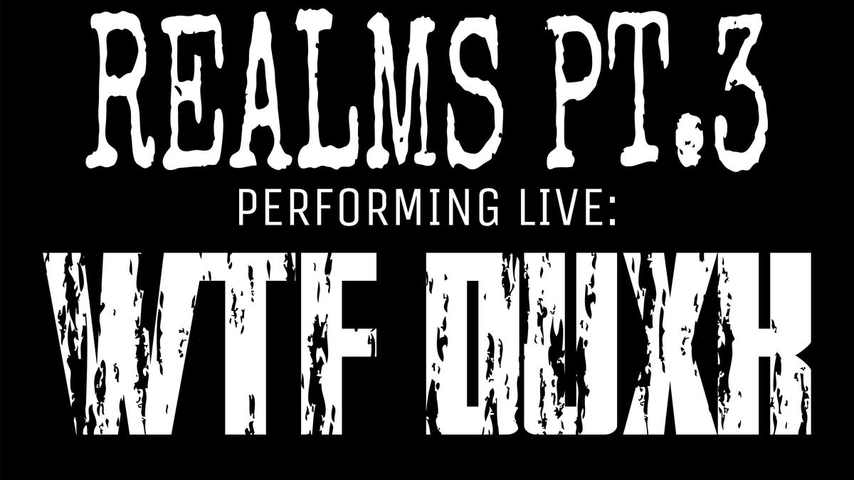 REALMS PT.3 FEAT. WTF DUXK & SPECIAL GUESTS