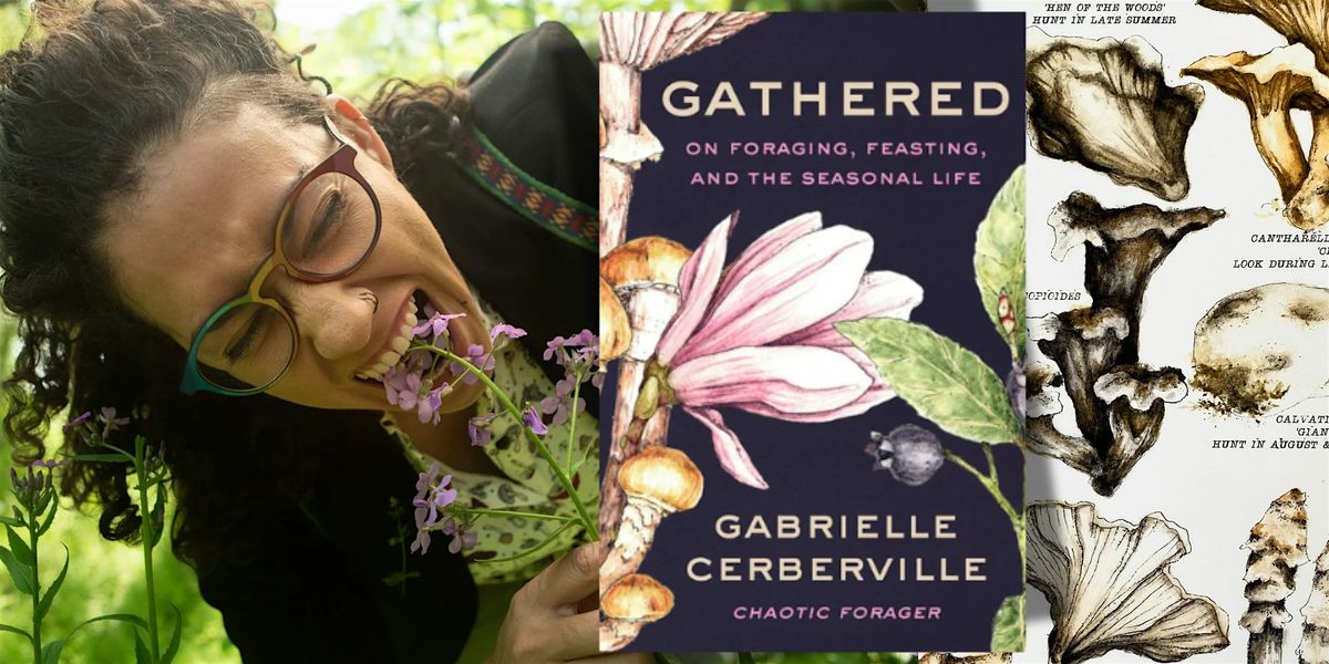 Gabrielle Cerberville Presents: GATHERED: ON FORAGING, FEASTING ...