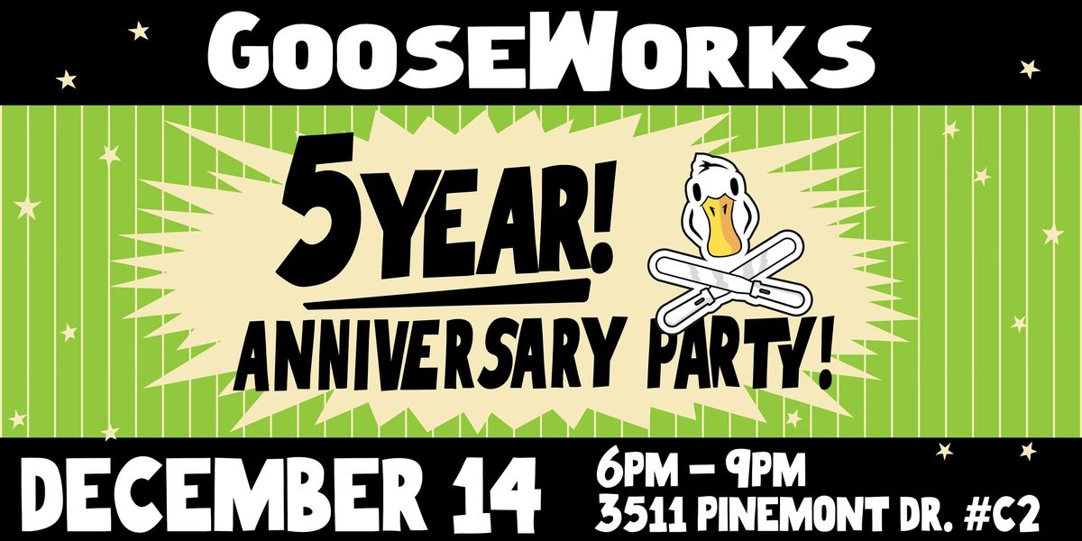 GooseWorks 5 Year Anniversary Party!