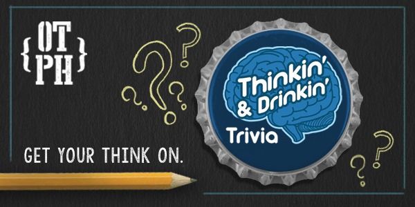 Thinkin' & Drinkin' Trivia at OTPH